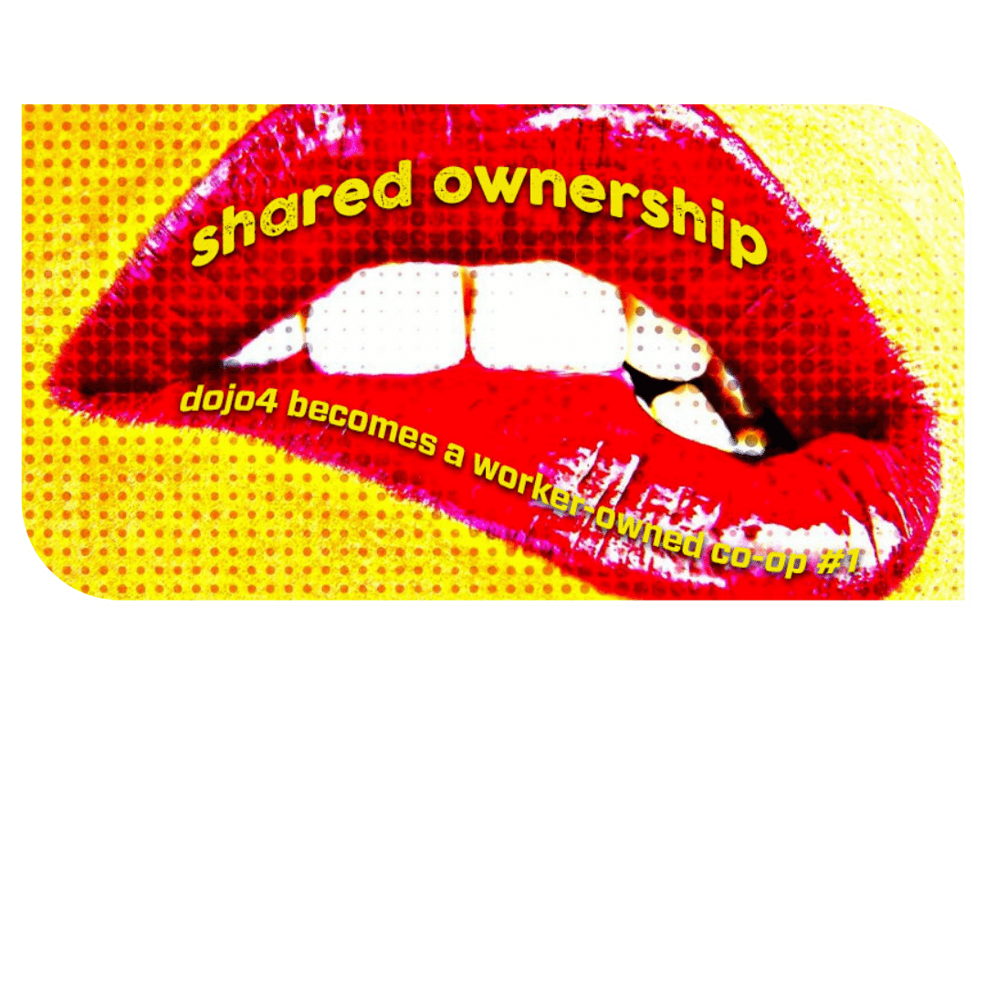 On the Lip of Shared Ownership: Dojo4 Becomes a Co-op ::: Series >>> #1